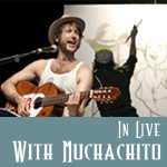 LIVE WITH MUCHACHITO